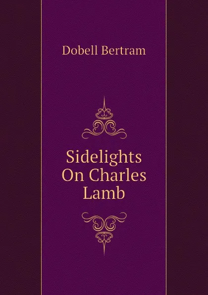 Обложка книги Sidelights On Charles Lamb, Dobell Bertram