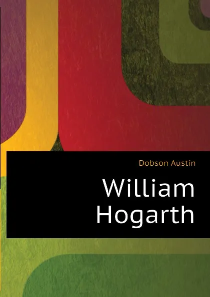 Обложка книги William Hogarth, Austin Dobson