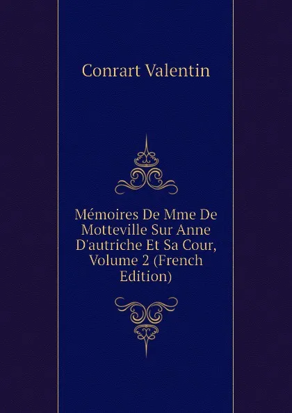 Обложка книги Memoires De Mme De Motteville Sur Anne D.autriche Et Sa Cour, Volume 2 (French Edition), Conrart Valentin