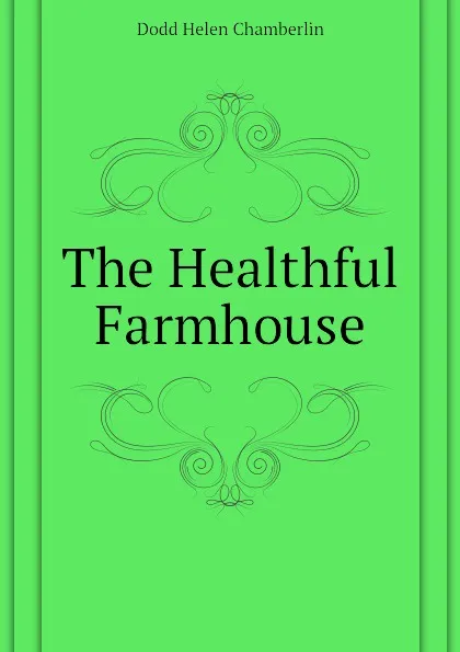 Обложка книги The Healthful Farmhouse, Dodd Helen Chamberlin