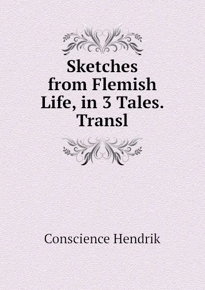 Обложка книги Sketches from Flemish Life, in 3 Tales. Transl, Conscience Hendrik