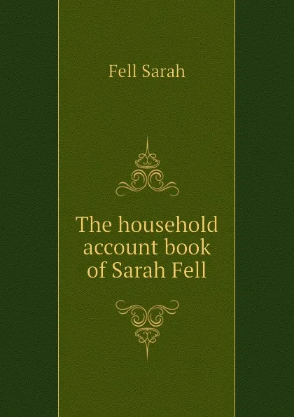 Обложка книги The household account book of Sarah Fell, Fell Sarah