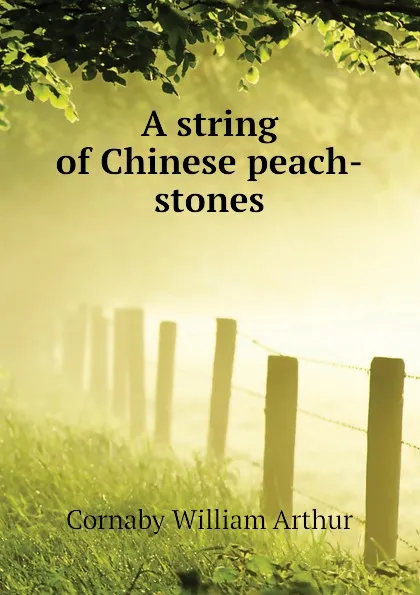 Обложка книги A string of Chinese peach-stones, Cornaby William Arthur