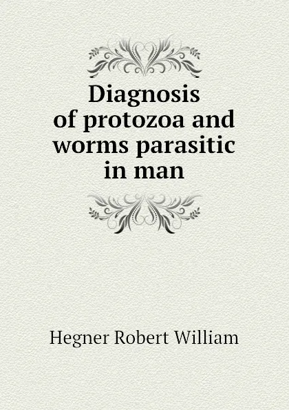 Обложка книги Diagnosis of protozoa and worms parasitic in man, Hegner Robert William