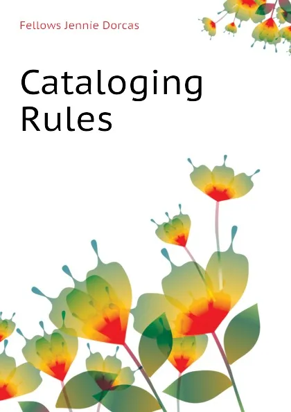 Обложка книги Cataloging Rules, Fellows Jennie Dorcas