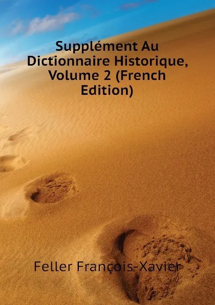 Обложка книги Supplement Au Dictionnaire Historique, Volume 2 (French Edition), Feller François-Xavier