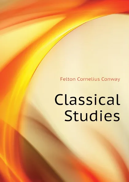 Обложка книги Classical Studies, Felton Cornelius Conway