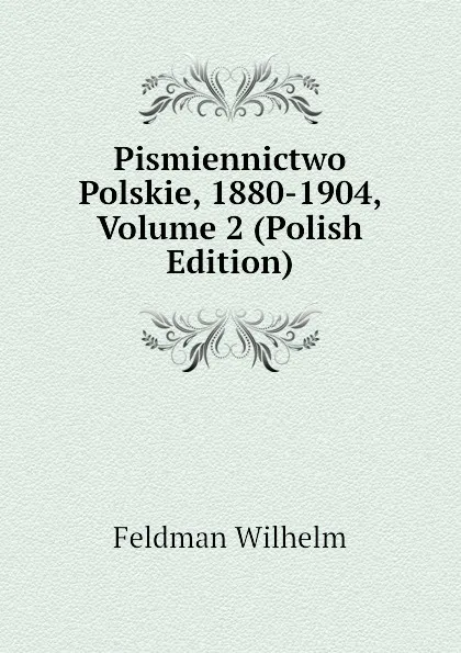 Обложка книги Pismiennictwo Polskie, 1880-1904, Volume 2 (Polish Edition), Feldman Wilhelm