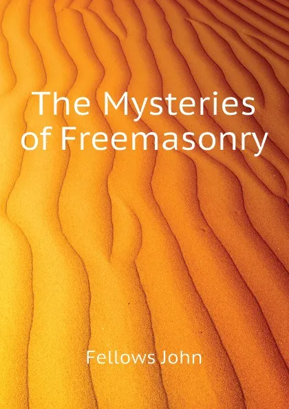 Обложка книги The Mysteries of Freemasonry, Fellows John