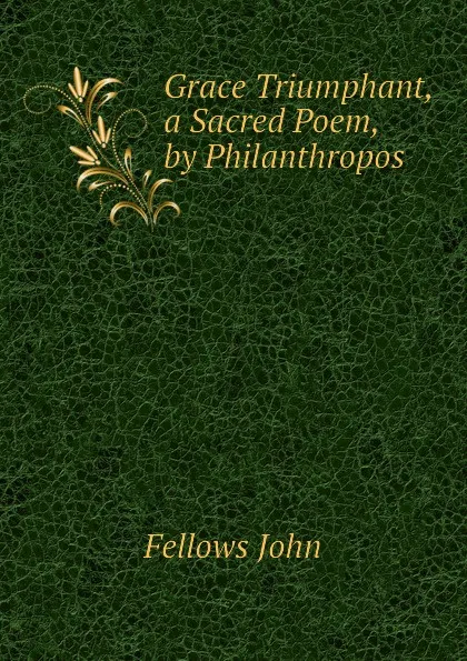 Обложка книги Grace Triumphant, a Sacred Poem, by Philanthropos, Fellows John