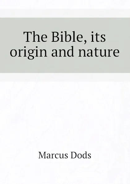 Обложка книги The Bible, its origin and nature, Marcus Dods