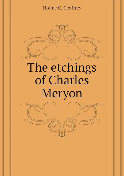 Обложка книги The etchings of Charles Meryon, Holme C. Geoffrey