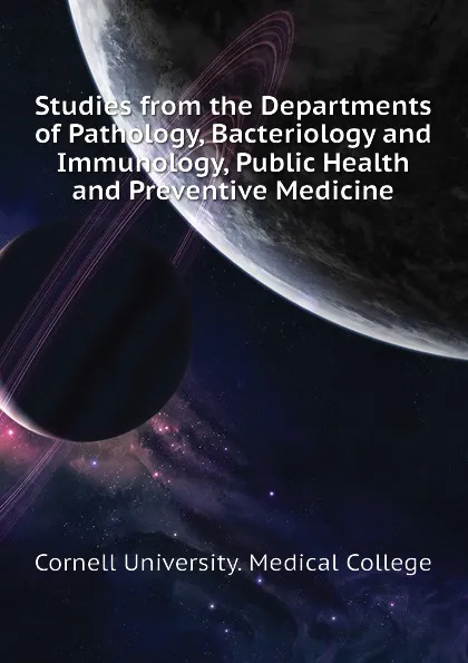 Обложка книги Studies from the Departments of Pathology, Bacteriology and Immunology, Public Health and Preventive Medicine, Cornell University. Medical College