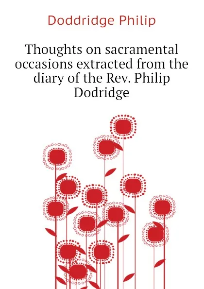 Обложка книги Thoughts on sacramental occasions extracted from the diary of the Rev. Philip Dodridge, Doddridge Philip