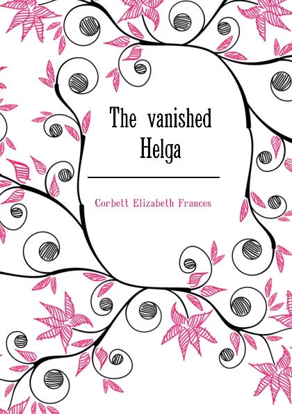 Обложка книги The vanished Helga, Corbett Elizabeth Frances