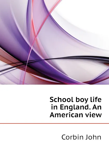 Обложка книги School boy life in England. An American view, Corbin John