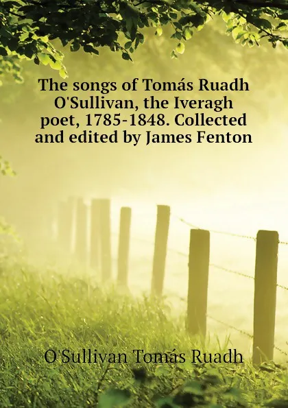 Обложка книги The songs of Tomas Ruadh O.Sullivan, the Iveragh poet, 1785-1848. Collected and edited by James Fenton, O'Sullivan Tomás Ruadh