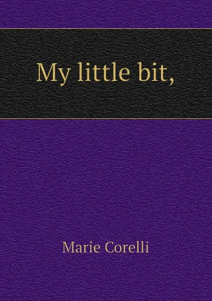 Обложка книги My little bit,, Marie Corelli