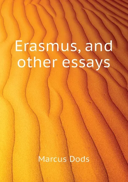 Обложка книги Erasmus, and other essays, Marcus Dods