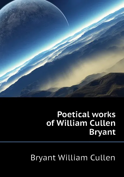 Обложка книги Poetical works of William Cullen Bryant, Bryant William Cullen