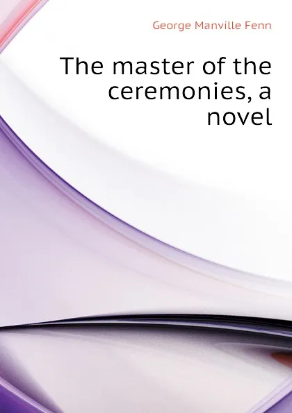 Обложка книги The master of the ceremonies, a novel, Fenn George Manville