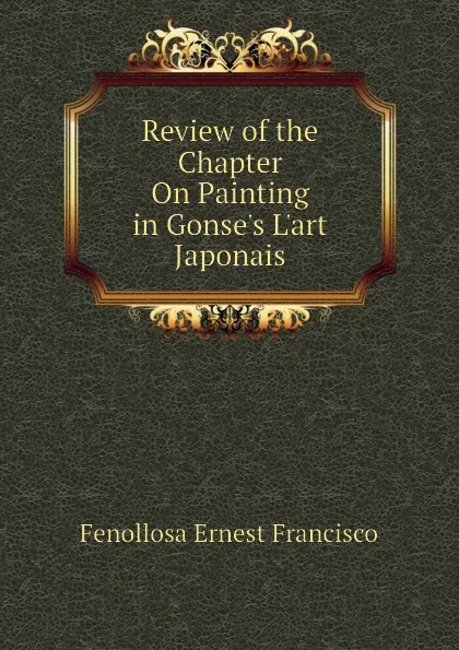 Обложка книги Review of the Chapter On Painting in Gonse.s L.art Japonais, Fenollosa Ernest Francisco