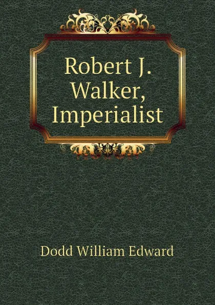 Обложка книги Robert J. Walker, Imperialist, Dodd William Edward