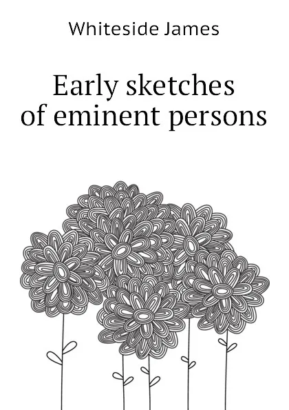 Обложка книги Early sketches of eminent persons, Whiteside James