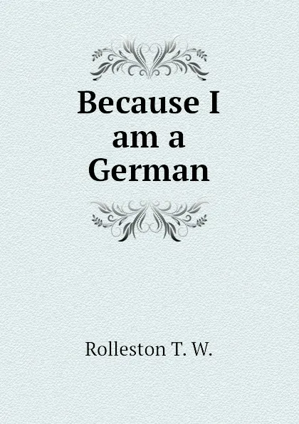 Обложка книги Because I am a German, Rolleston T. W.