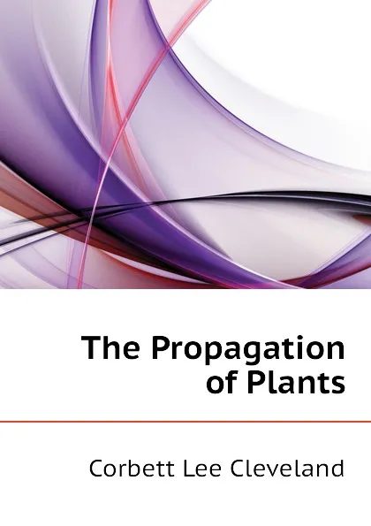 Обложка книги The Propagation of Plants, Corbett Lee Cleveland