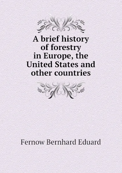 Обложка книги A brief history of forestry in Europe, the United States and other countries, Fernow Bernhard Eduard