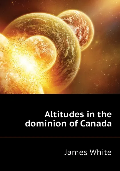 Обложка книги Altitudes in the dominion of Canada, James White
