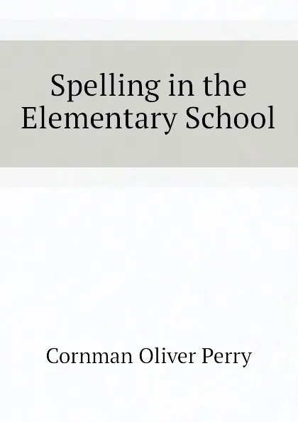 Обложка книги Spelling in the Elementary School, Cornman Oliver Perry