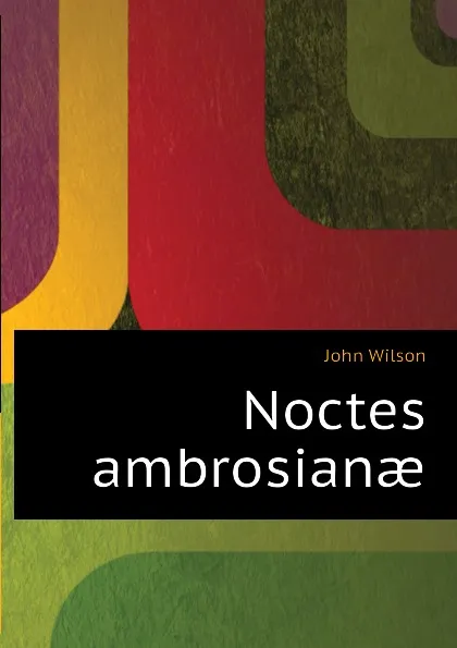Обложка книги Noctes ambrosianae, John Wilson