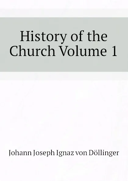 Обложка книги History of the Church Volume 1, Johann Joseph Ignaz von Döllinger