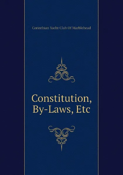 Обложка книги Constitution, By-Laws, Etc, Corinthian Yacht Club Of Marblehead