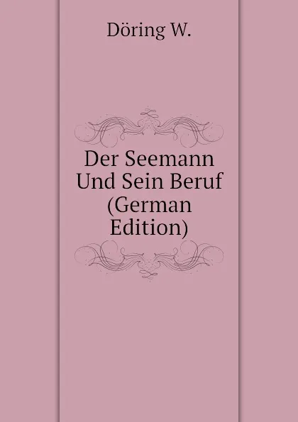 Обложка книги Der Seemann Und Sein Beruf (German Edition), Döring W.