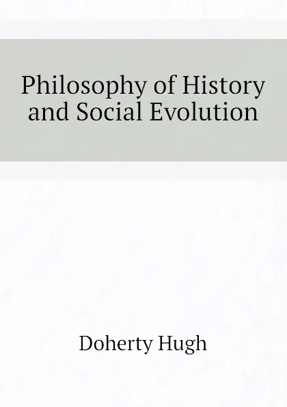 Обложка книги Philosophy of History and Social Evolution, Doherty Hugh