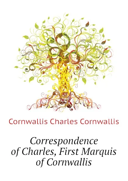 Обложка книги Correspondence of Charles, First Marquis of Cornwallis, Cornwallis Charles Cornwallis