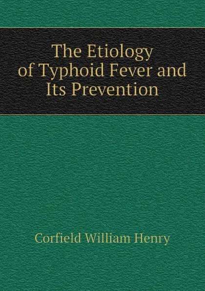 Обложка книги The Etiology of Typhoid Fever and Its Prevention, Corfield William Henry