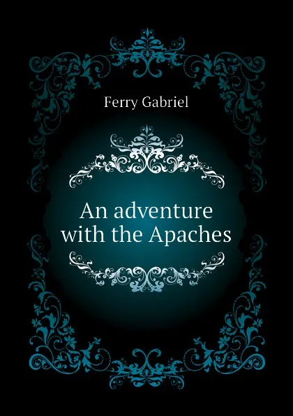 Обложка книги An adventure with the Apaches, Ferry Gabriel