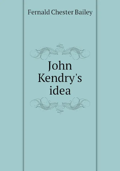 Обложка книги John Kendry.s idea, Fernald Chester Bailey