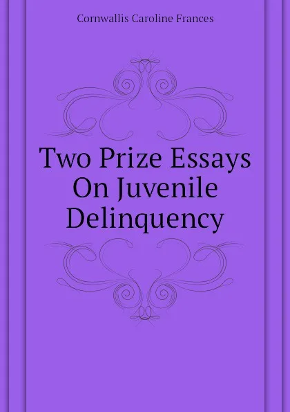 Обложка книги Two Prize Essays On Juvenile Delinquency, Cornwallis Caroline Frances
