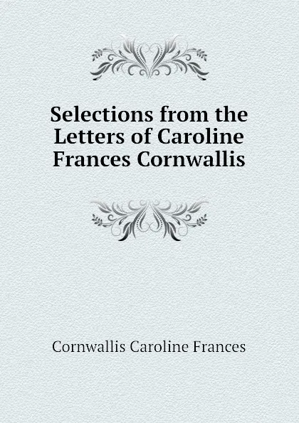 Обложка книги Selections from the Letters of Caroline Frances Cornwallis, Cornwallis Caroline Frances