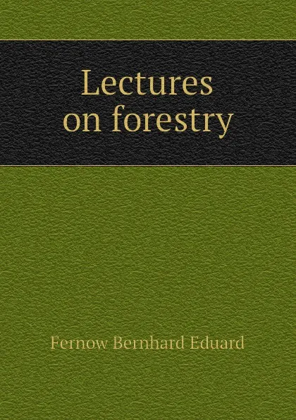 Обложка книги Lectures on forestry, Fernow Bernhard Eduard