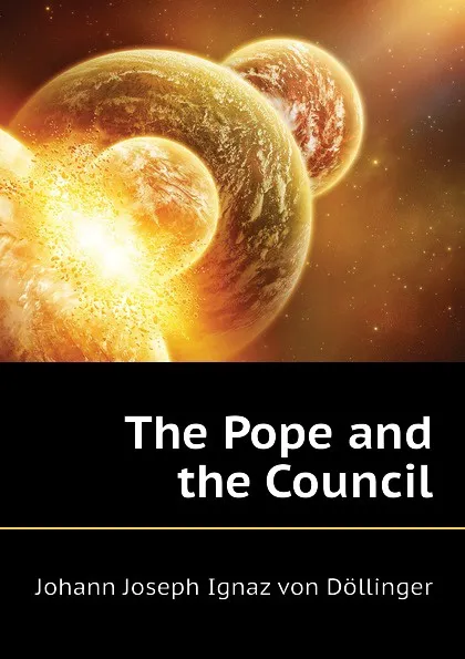 Обложка книги The Pope and the Council, Johann Joseph Ignaz von Döllinger