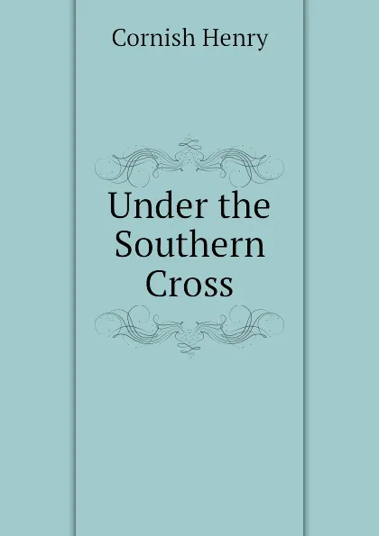 Обложка книги Under the Southern Cross, Cornish Henry