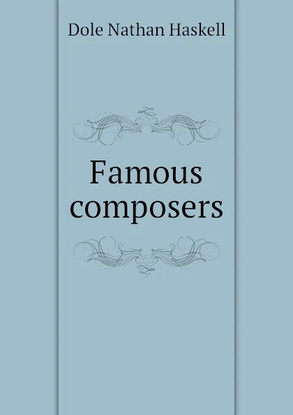 Обложка книги Famous composers, Nathan Haskell Dole