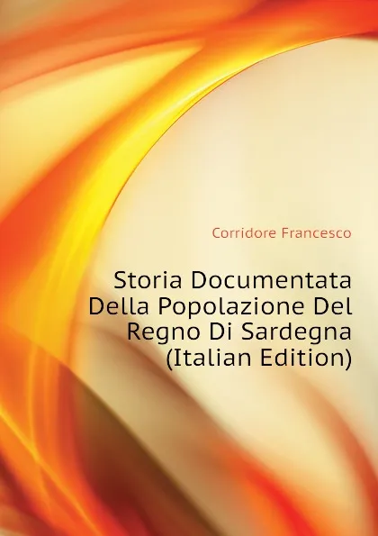 Обложка книги Storia Documentata Della Popolazione Del Regno Di Sardegna (Italian Edition), Corridore Francesco