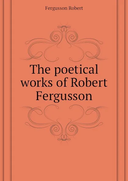 Обложка книги The poetical works of Robert Fergusson, Fergusson Robert